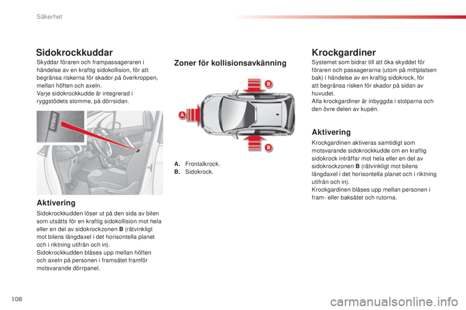 CITROEN C3 2015 InstruktionsbÖcker (in Swedish) 108
C3_sv_Chap08_securite_ed01-2014
Sidokrockkuddar
Aktivering
sidokrockkudden löser ut på den sida av bilen
som utsätts för en kraftig sidokollision mot hela
eller en del av sidokrockzonen B (r CITROEN C3 2015 InstruktionsbÖcker (in Swedish) 108
C3_sv_Chap08_securite_ed01-2014
Sidokrockkuddar
Aktivering
sidokrockkudden löser ut på den sida av bilen
som utsätts för en kraftig sidokollision mot hela
eller en del av sidokrockzonen B (r