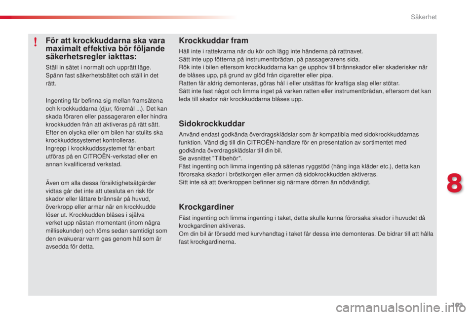 CITROEN C3 2015 InstruktionsbÖcker (in Swedish) 109
C3_sv_Chap08_securite_ed01-2014
För att krockkuddarna ska vara
maximalt effektiva bör följande
säkerhetsregler iakttas:
ställ in sätet i normalt och upprätt läge.sp
änn fast säkerhetsb CITROEN C3 2015 InstruktionsbÖcker (in Swedish) 109
C3_sv_Chap08_securite_ed01-2014
För att krockkuddarna ska vara
maximalt effektiva bör följande
säkerhetsregler iakttas:
ställ in sätet i normalt och upprätt läge.sp
änn fast säkerhetsb