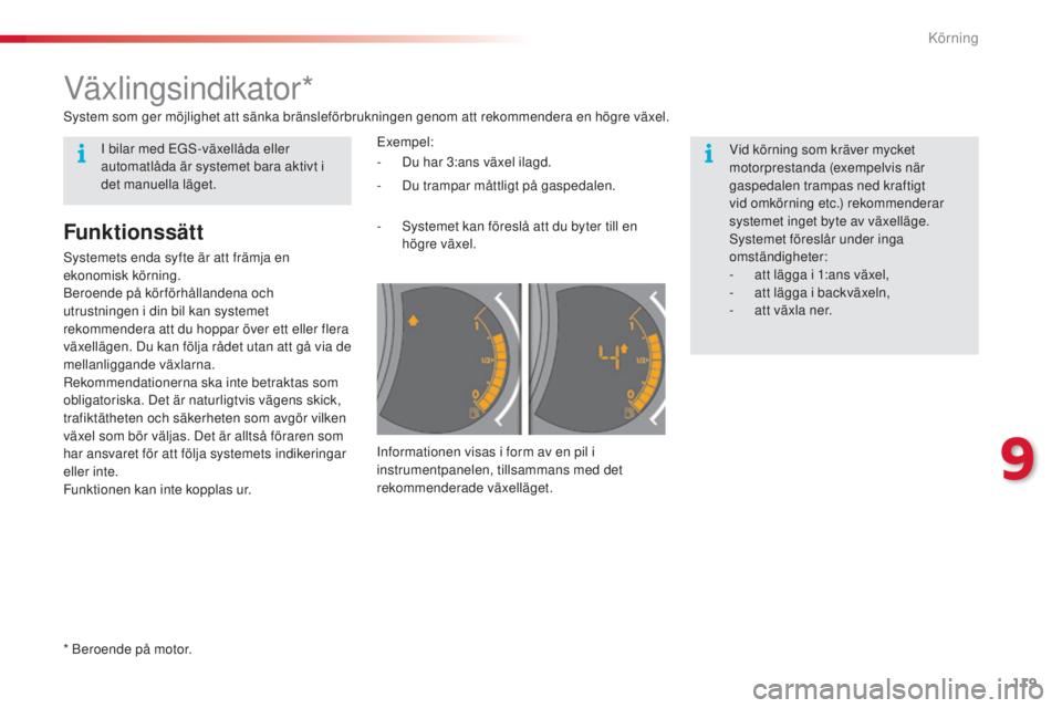 CITROEN C3 2015  InstruktionsbÖcker (in Swedish) 119
C3_sv_Chap09_Conduite_ed01-2014
Växlingsindikator*
Vid körning som kräver mycket 
motorprestanda (exempelvis när 
gaspedalen trampas ned kraftigt 
vid omkörning etc.) rekommenderar 
systemet 
