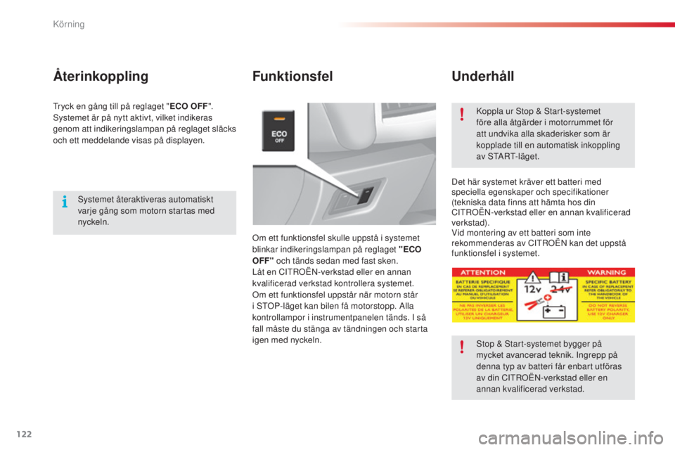 CITROEN C3 2015  InstruktionsbÖcker (in Swedish) 122
C3_sv_Chap09_Conduite_ed01-2014
FunktionsfelUnderhåll
om ett funktionsfel skulle uppstå i systemet 
blinkar indikeringslampan på reglaget "ECO 
OFF" och tänds sedan med fast sken.
Låt