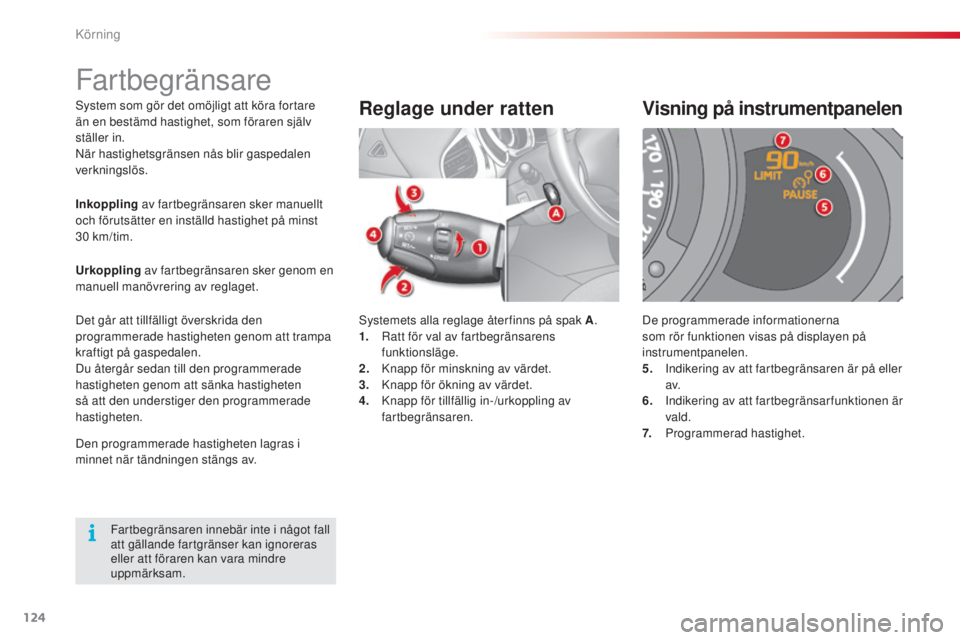 CITROEN C3 2015  InstruktionsbÖcker (in Swedish) 124
C3_sv_Chap09_Conduite_ed01-2014
system som gör det omöjligt att köra fortare 
än en bestämd hastighet, som föraren själv 
ställer in.
när
 hastighetsgränsen nås blir gaspedalen 
verknin