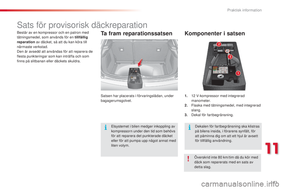 CITROEN C3 2015  InstruktionsbÖcker (in Swedish) 141
C3_sv_Chap11_Info-pratiques_ed01-2014
sats för provisorisk däckreparation
Komponenter i satsen
1. 12  V-kompressor med integrerad 
manometer.
2.
 F

laska med tätningsmedel, med integrerad 
sla