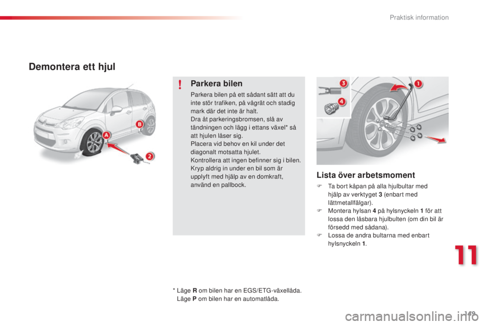 CITROEN C3 2015 InstruktionsbÖcker (in Swedish) 149
C3_sv_Chap11_Info-pratiques_ed01-2014
Demontera ett hjul
Lista över arbetsmoment
F ta bort kåpan på alla hjulbultar med hjälp av verktyget 3 (enbart med
lättmetallfälgar).
F
M
ontera CITROEN C3 2015 InstruktionsbÖcker (in Swedish) 149
C3_sv_Chap11_Info-pratiques_ed01-2014
Demontera ett hjul
Lista över arbetsmoment
F ta bort kåpan på alla hjulbultar med hjälp av verktyget 3 (enbart med
lättmetallfälgar).
F
M
ontera
