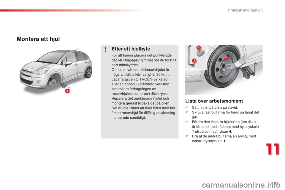 CITROEN C3 2015 InstruktionsbÖcker (in Swedish) 151
C3_sv_Chap11_Info-pratiques_ed01-2014
Lista över arbetsmoment
F sätt hjulet på plats på navet.
F sk ruva fast bultarna för hand så långt det
g å r.
F
F
ördra den låsbara hjulbulten CITROEN C3 2015 InstruktionsbÖcker (in Swedish) 151
C3_sv_Chap11_Info-pratiques_ed01-2014
Lista över arbetsmoment
F sätt hjulet på plats på navet.
F sk ruva fast bultarna för hand så långt det
g å r.
F
F
ördra den låsbara hjulbulten