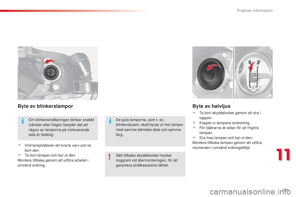 CITROEN C3 2015 InstruktionsbÖcker (in Swedish) 155
C3_sv_Chap11_Info-pratiques_ed01-2014
Byte av blinkerslampor
F Vrid lamphållaren ett kvarts varv och ta bort den.
F
t
a b
ort lampan och byt ut den.
Montera tillbaka genom att utföra arbetet CITROEN C3 2015 InstruktionsbÖcker (in Swedish) 155
C3_sv_Chap11_Info-pratiques_ed01-2014
Byte av blinkerslampor
F Vrid lamphållaren ett kvarts varv och ta bort den.
F
t
a b
ort lampan och byt ut den.
Montera tillbaka genom att utföra arbetet