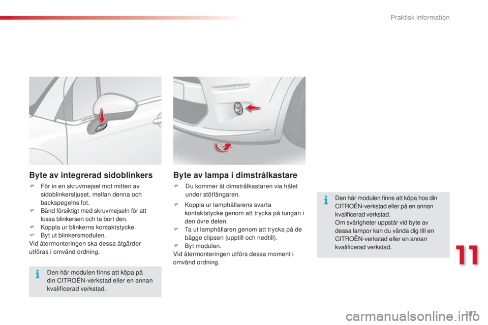 CITROEN C3 2015 InstruktionsbÖcker (in Swedish) 157
C3_sv_Chap11_Info-pratiques_ed01-2014
Byte av integrerad sidoblinkers
F För in en skruvmejsel mot mitten av sidoblinkersljuset, mellan denna och
backspegelns fot.
F
b
än
d försiktigt med CITROEN C3 2015 InstruktionsbÖcker (in Swedish) 157
C3_sv_Chap11_Info-pratiques_ed01-2014
Byte av integrerad sidoblinkers
F För in en skruvmejsel mot mitten av sidoblinkersljuset, mellan denna och
backspegelns fot.
F
b
än
d försiktigt med
