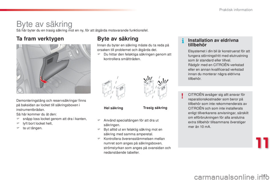 CITROEN C3 2015 InstruktionsbÖcker (in Swedish) 161
C3_sv_Chap11_Info-pratiques_ed01-2014
byte av säkringså här byter du en trasig säkring mot en ny, för att åtgärda motsvarande funktionsfel.
Demonteringstång och reservsäkringar finns
på CITROEN C3 2015 InstruktionsbÖcker (in Swedish) 161
C3_sv_Chap11_Info-pratiques_ed01-2014
byte av säkringså här byter du en trasig säkring mot en ny, för att åtgärda motsvarande funktionsfel.
Demonteringstång och reservsäkringar finns
på