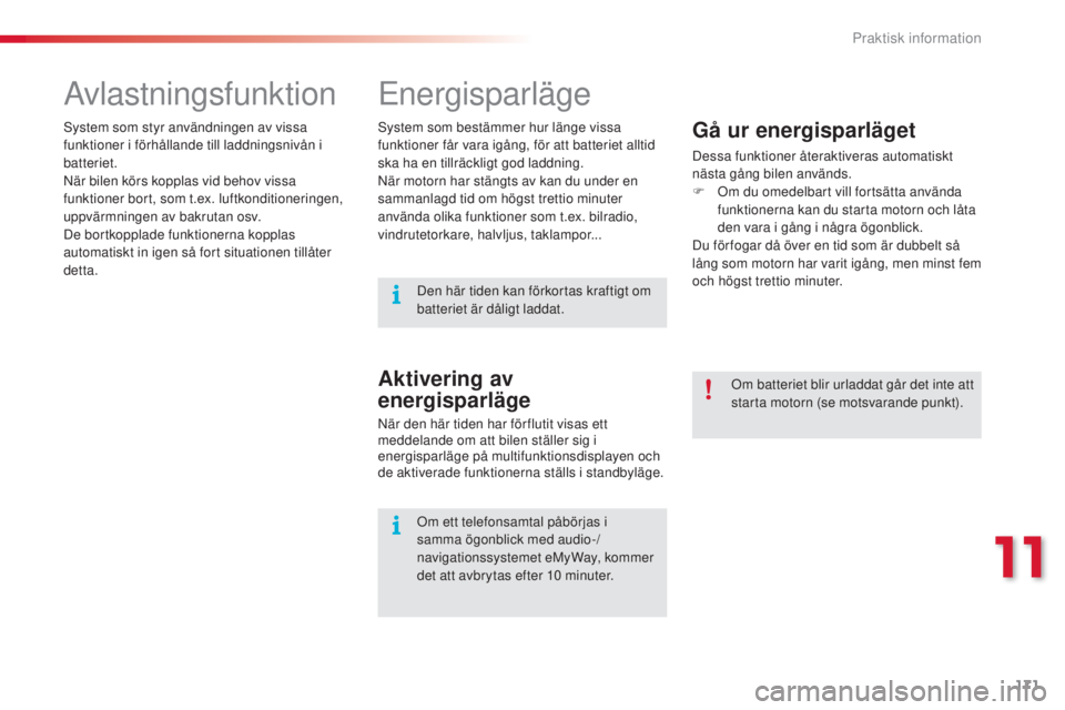 CITROEN C3 2015  InstruktionsbÖcker (in Swedish) 171
C3_sv_Chap11_Info-pratiques_ed01-2014
Energisparläge
Gå ur energisparläget
Dessa funktioner återaktiveras automatiskt 
nästa gång bilen används.
F  o
m d
 u omedelbart vill fortsätta anvä