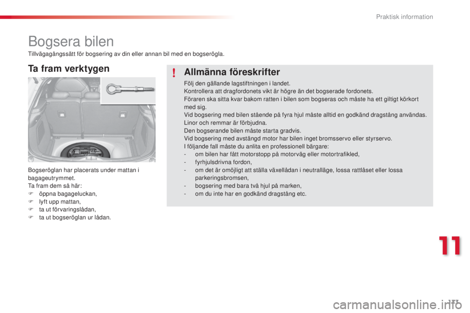 CITROEN C3 2015 InstruktionsbÖcker (in Swedish) 173
C3_sv_Chap11_Info-pratiques_ed01-2014
bogsera bilen
Ta fram verktygen
bogseröglan har placerats under mattan i
bagageutrymmet.
ta f
ram dem så här:
F
ö
ppna bagageluckan,
F
l
yft upp ma CITROEN C3 2015 InstruktionsbÖcker (in Swedish) 173
C3_sv_Chap11_Info-pratiques_ed01-2014
bogsera bilen
Ta fram verktygen
bogseröglan har placerats under mattan i
bagageutrymmet.
ta f
ram dem så här:
F
ö
ppna bagageluckan,
F
l
yft upp ma