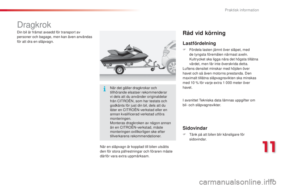 CITROEN C3 2015 InstruktionsbÖcker (in Swedish) 175
C3_sv_Chap11_Info-pratiques_ed01-2014
Dragkrok
Lastfördelning
F Fördela lasten jämnt över släpet, med de tyngsta föremålen närmast axeln.
ku
ltrycket ska ligga nära det högsta tillåtn CITROEN C3 2015 InstruktionsbÖcker (in Swedish) 175
C3_sv_Chap11_Info-pratiques_ed01-2014
Dragkrok
Lastfördelning
F Fördela lasten jämnt över släpet, med de tyngsta föremålen närmast axeln.
ku
ltrycket ska ligga nära det högsta tillåtn