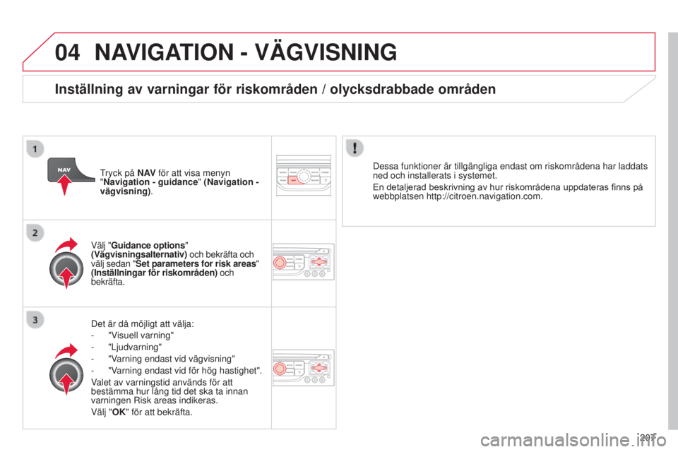 CITROEN C3 2015 InstruktionsbÖcker (in Swedish) 04
207
C3_sv_Chap13b_rt6-2-8_ed01-2014
NAVIGATION - VÄGVISNING
Det är då möjligt att välja:
-
"V
isuell varning"
-
"Ljudvarning"
-
"V
arning endast vid vägvisning" CITROEN C3 2015 InstruktionsbÖcker (in Swedish) 04
207
C3_sv_Chap13b_rt6-2-8_ed01-2014
NAVIGATION - VÄGVISNING
Det är då möjligt att välja:
-
"V
isuell varning"
-
"Ljudvarning"
-
"V
arning endast vid vägvisning"