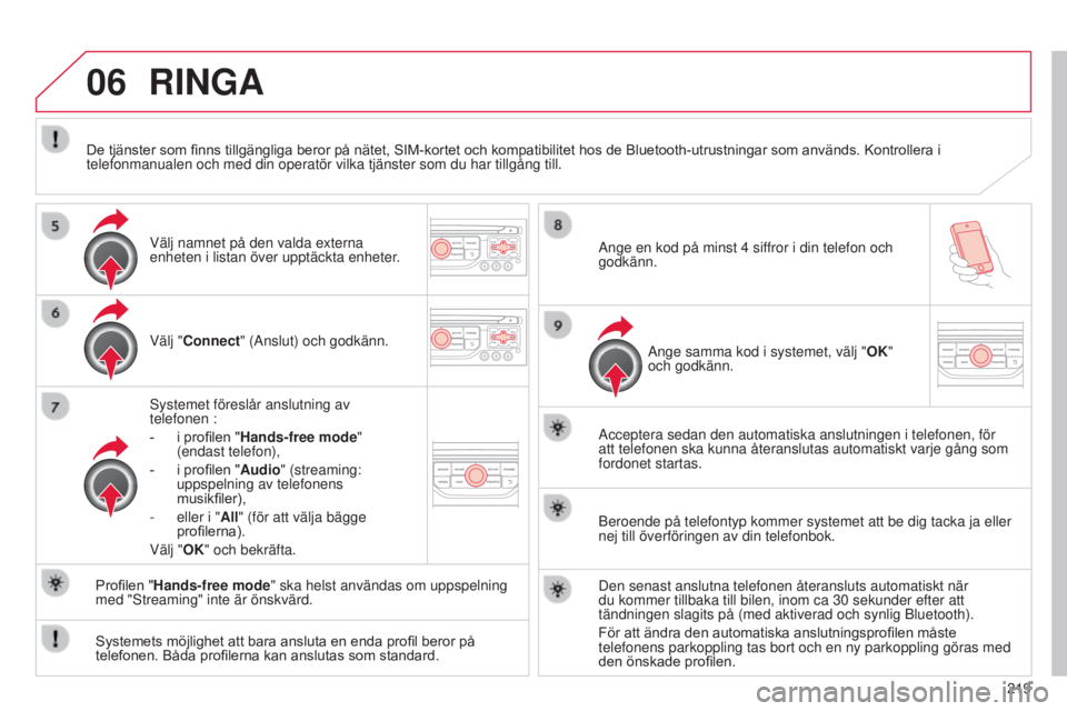 CITROEN C3 2015  InstruktionsbÖcker (in Swedish) 06
219
C3_sv_Chap13b_rt6-2-8_ed01-2014
RINGA
Välj "Connect" (Anslut) och godkänn.
s
ystemet föreslår anslutning av 
telefonen :
-
 
i profilen " Hands-free mode

" 
(endast telefon