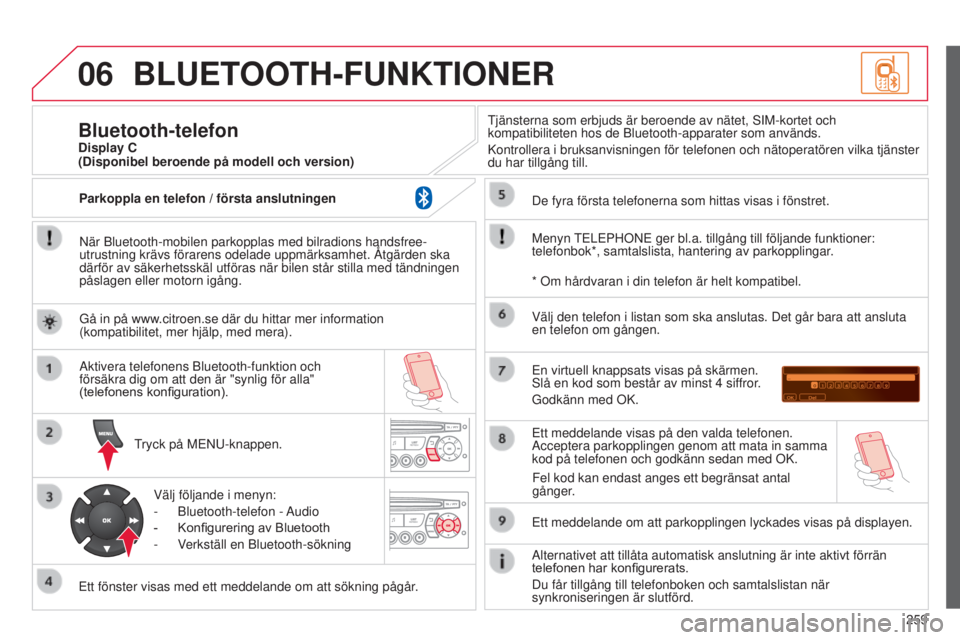 CITROEN C3 2015  InstruktionsbÖcker (in Swedish) 06
259
C3_sv_Chap13c_rD45_ed01_2014
BLUETOOTH-FUNKTIONER
när bluetooth-mobilen parkopplas med bilradions handsfree-
utrustning krävs förarens odelade uppmärksamhet. Åtgärden\
 ska 
därför av s