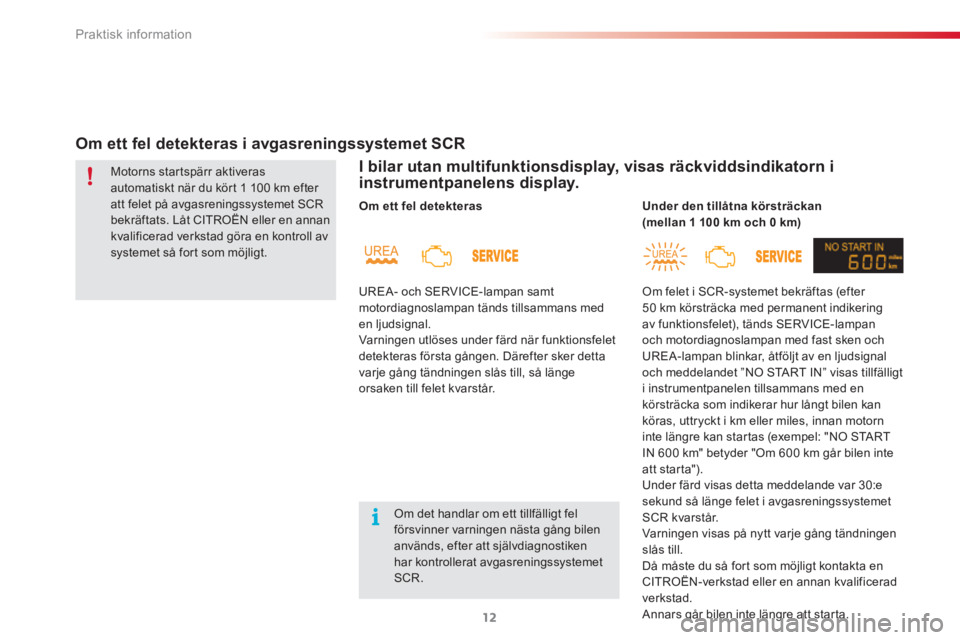 CITROEN C3 2015 InstruktionsbÖcker (in Swedish) Praktisk information
12
I bilar utan multifunktionsdisplay, visas räckviddsindikatorn i
instrumentpanelens display.
Om ett fel detekteras i avgasreningssystemet SCR
Motorns startsp CITROEN C3 2015 InstruktionsbÖcker (in Swedish) Praktisk information
12
I bilar utan multifunktionsdisplay, visas räckviddsindikatorn i
instrumentpanelens display.
Om ett fel detekteras i avgasreningssystemet SCR
Motorns startsp