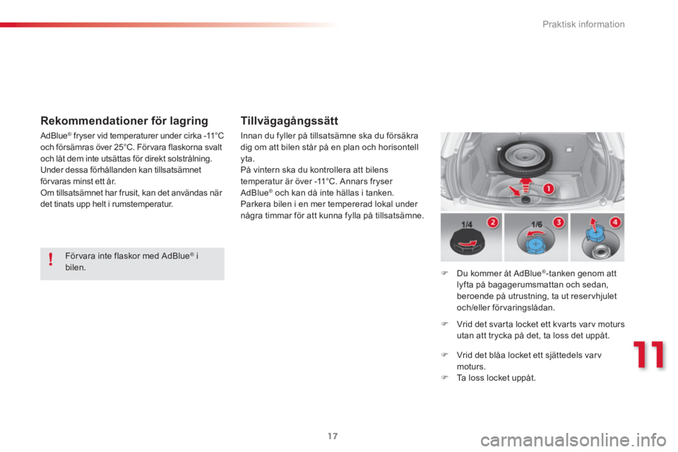 CITROEN C3 2015 InstruktionsbÖcker (in Swedish) 11
Praktisk information
17
För vara inte flaskor med AdBlue®
i
bilen.
AdBlue
®
fryser vid temperaturer under cirka -11°C
och försämras över 25°C. För vara flaskorna svalt CITROEN C3 2015 InstruktionsbÖcker (in Swedish) 11
Praktisk information
17
För vara inte flaskor med AdBlue®
i
bilen.
AdBlue
®
fryser vid temperaturer under cirka -11°C
och försämras över 25°C. För vara flaskorna svalt