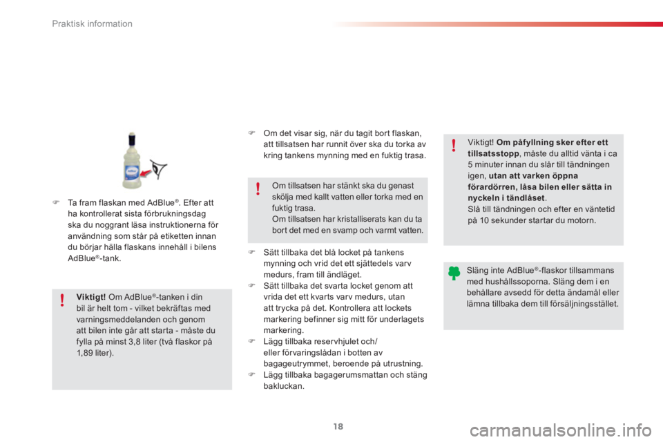 CITROEN C3 2015  InstruktionsbÖcker (in Swedish) Praktisk information
18
   
 
 
�) 
  Ta fram flaskan med AdBlue® 
 
. Efter att 
ha kontrollerat sista förbrukningsdag 
ska du noggrant läsa instruktionerna för 
användning som står på etikett