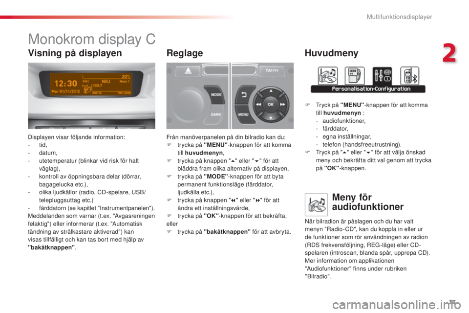 CITROEN C3 2015 InstruktionsbÖcker (in Swedish) 33
C3_sv_Chap02_Ecrans-multifonction_ed01-2014
Monokrom display C
Displayen visar följande information:
- tid,
-
datum,
-
u
tetemperatur (blinkar vid risk för halt
väglag),
-
k
ontroll av CITROEN C3 2015 InstruktionsbÖcker (in Swedish) 33
C3_sv_Chap02_Ecrans-multifonction_ed01-2014
Monokrom display C
Displayen visar följande information:
- tid,
-
datum,
-
u
tetemperatur (blinkar vid risk för halt
väglag),
-
k
ontroll av