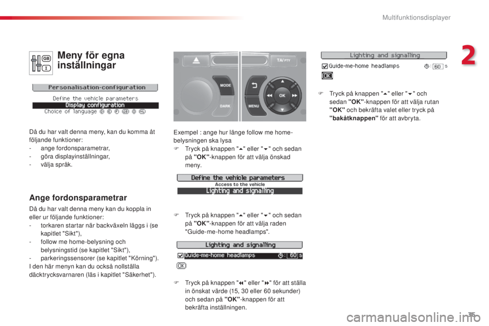 CITROEN C3 2015 InstruktionsbÖcker (in Swedish) 35
C3_sv_Chap02_Ecrans-multifonction_ed01-2014
Exempel : ange hur länge follow me home-
belysningen ska lysa
F t
r
yck på knappen " 5" eller " 6" och sedan
på "OK" -knapp CITROEN C3 2015 InstruktionsbÖcker (in Swedish) 35
C3_sv_Chap02_Ecrans-multifonction_ed01-2014
Exempel : ange hur länge follow me home-
belysningen ska lysa
F t
r
yck på knappen " 5" eller " 6" och sedan
på "OK" -knapp