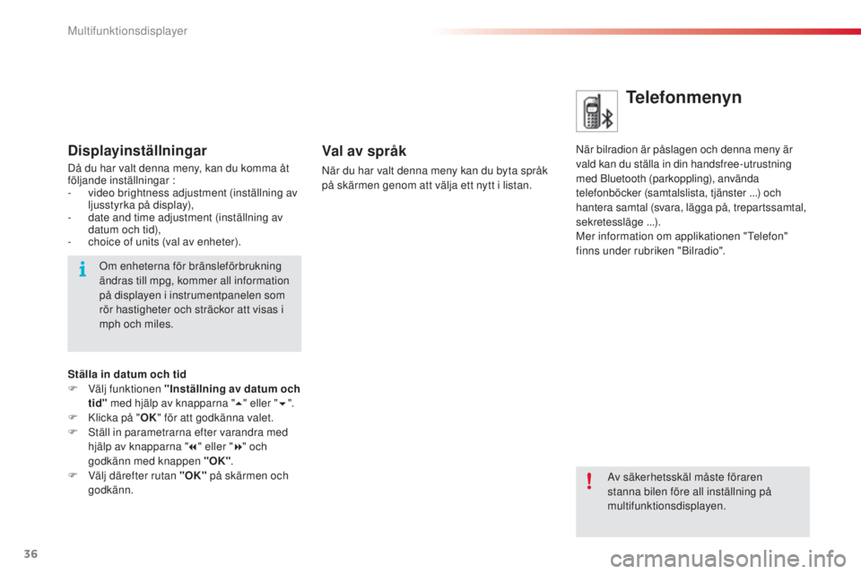 CITROEN C3 2015  InstruktionsbÖcker (in Swedish) 36
C3_sv_Chap02_Ecrans-multifonction_ed01-2014
Telefonmenyn
när bilradion är påslagen och denna meny är 
vald kan du ställa in din handsfree-utrustning 
med b
l
 uetooth (parkoppling), använda 
