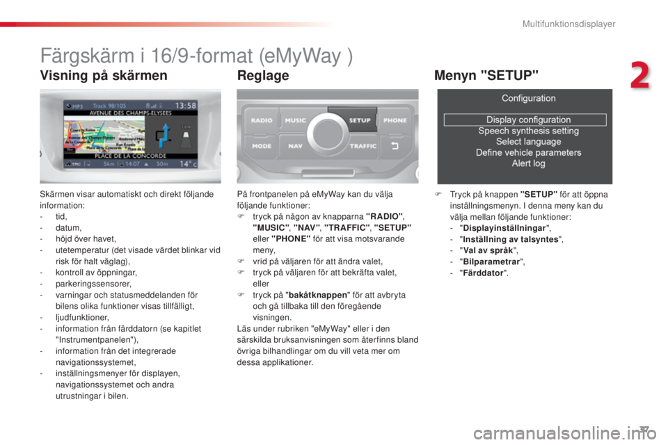 CITROEN C3 2015  InstruktionsbÖcker (in Swedish) 37
C3_sv_Chap02_Ecrans-multifonction_ed01-2014
Färgskärm i 16/9-format (eMyWay )
skärmen visar automatiskt och direkt följande 
information:
-
 
tid,
-
  datum,
-
 
h
 öjd över havet,
-
 
u
 tet