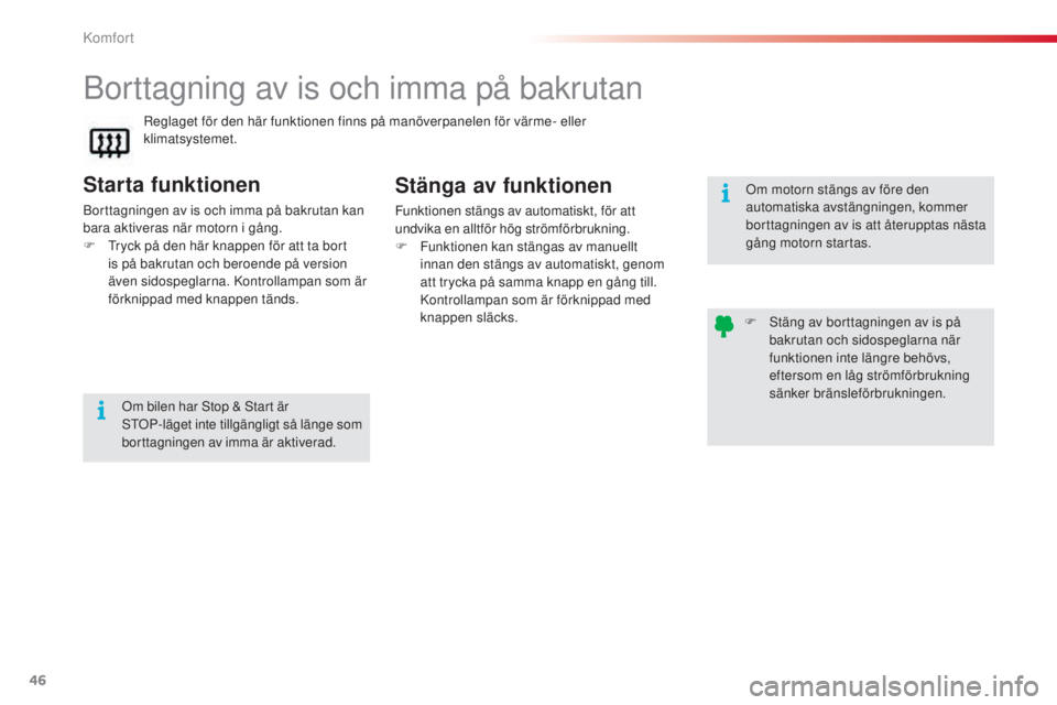 CITROEN C3 2015  InstruktionsbÖcker (in Swedish) 46
C3_sv_Chap03_Confort_ed01-2014
borttagning av is och imma på bakrutan
Starta funktionen
borttagningen av is och imma på bakrutan kan 
bara aktiveras när motorn i gång.
F  t
r
 yck på den här 