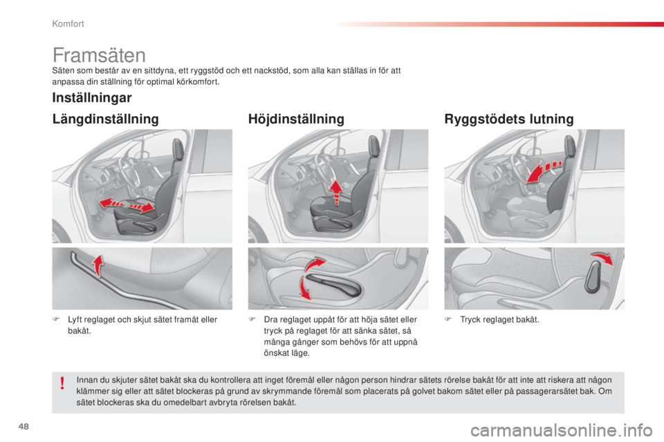 CITROEN C3 2015  InstruktionsbÖcker (in Swedish) 48
C3_sv_Chap03_Confort_ed01-2014
Framsätensäten som består av en sittdyna, ett ryggstöd och ett nackstöd, som alla kan ställas in för att 
anpassa din ställning för optimal körkomfort.
F 
L