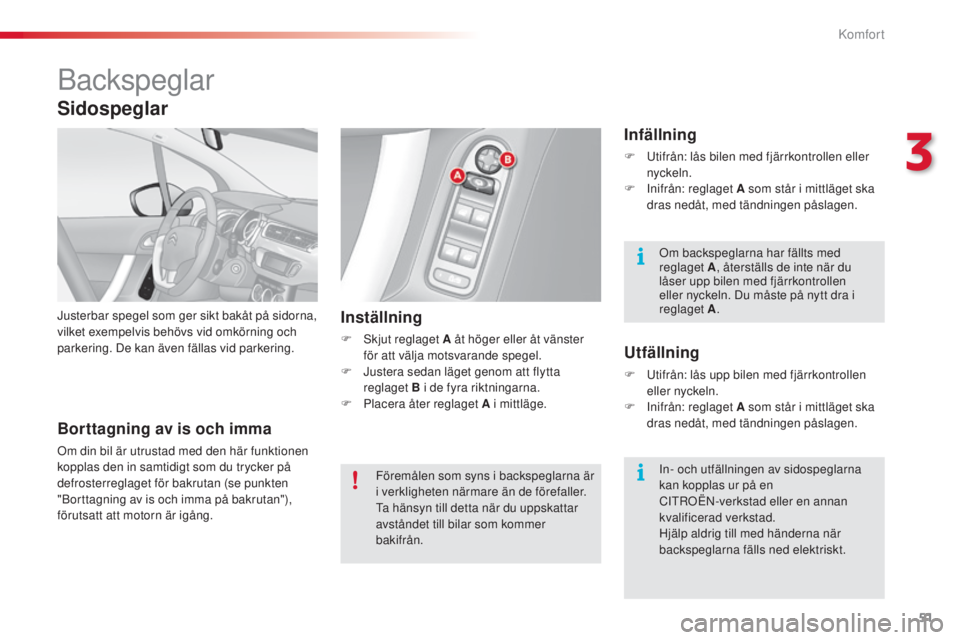 CITROEN C3 2015  InstruktionsbÖcker (in Swedish) 51
C3_sv_Chap03_Confort_ed01-2014
backspeglar
Justerbar spegel som ger sikt bakåt på sidorna, 
vilket exempelvis behövs vid omkörning och 
parkering. De kan även fällas vid parkering.Inställnin