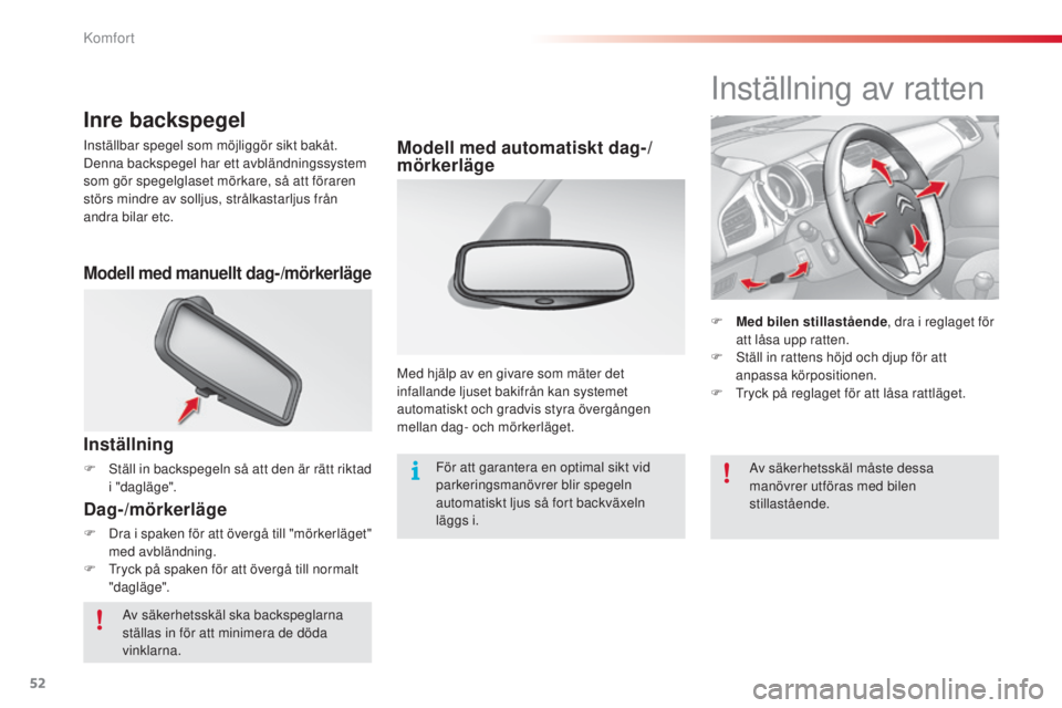 CITROEN C3 2015  InstruktionsbÖcker (in Swedish) 52
C3_sv_Chap03_Confort_ed01-2014
Inställning av ratten
F Med bilen stillastående, dra i reglaget för 
att låsa upp ratten.
F
  s
t
 äll in rattens höjd och djup för att 
anpassa körpositionen
