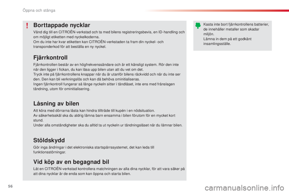 CITROEN C3 2015  InstruktionsbÖcker (in Swedish) 56
C3_sv_Chap04_ouvertures_ed01-2014
Borttappade nycklar
Vänd dig till en CIt roën- verkstad och ta med bilens registreringsbevis, en ID-handling och 
om möjligt etiketten med nyckelkoderna.
om d

