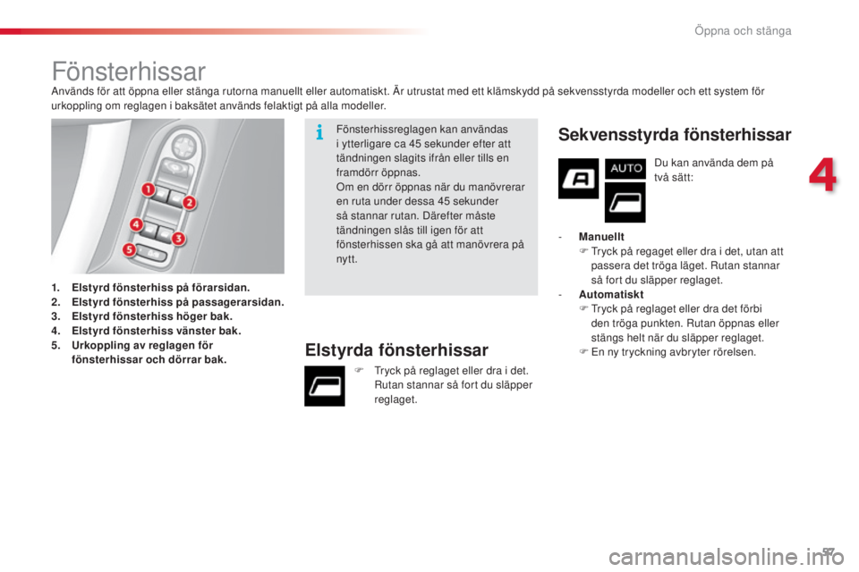 CITROEN C3 2015  InstruktionsbÖcker (in Swedish) 57
C3_sv_Chap04_ouvertures_ed01-2014
FönsterhissarAnvänds för att öppna eller stänga rutorna manuellt eller automatiskt. Är utrustat med ett klämskydd på sekvensstyrda modeller och ett system 