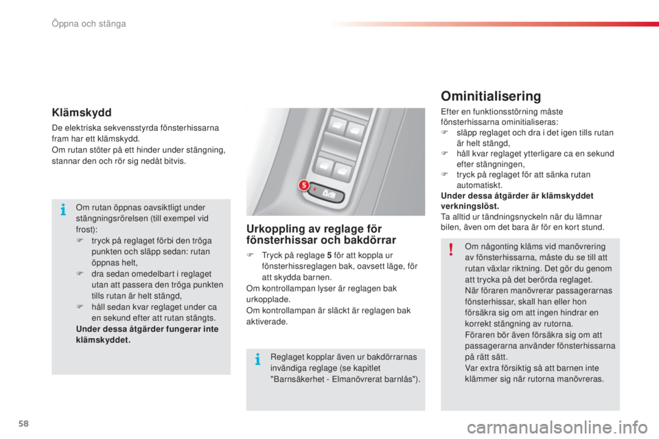 CITROEN C3 2015  InstruktionsbÖcker (in Swedish) 58
C3_sv_Chap04_ouvertures_ed01-2014
Klämskydd
De elektriska sekvensstyrda fönsterhissarna 
fram har ett klämskydd.
om r

utan stöter på ett hinder under stängning, 
stannar den och rör sig ned