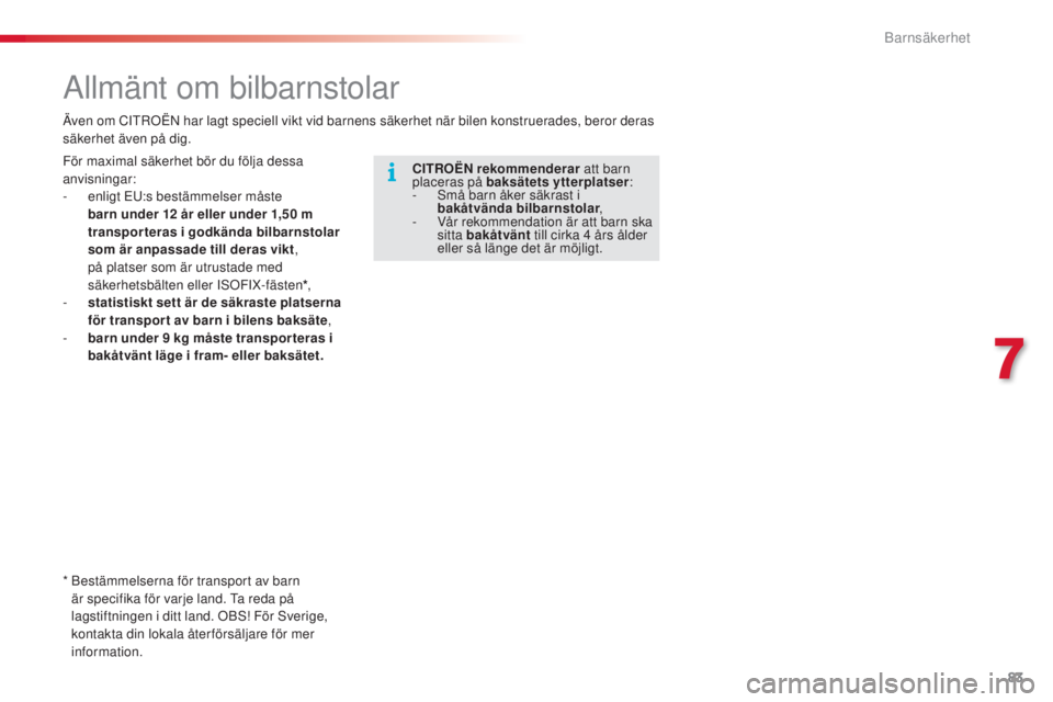 CITROEN C3 2015 InstruktionsbÖcker (in Swedish) 83
C3_sv_Chap07_securite-enfants_ed01-2014
Allmänt om bilbarnstolar
Även om CIt roën har lagt speciell vikt vid barnens säkerhet när bilen konstruerades, beror deras
säkerhet även på dig.
CI CITROEN C3 2015 InstruktionsbÖcker (in Swedish) 83
C3_sv_Chap07_securite-enfants_ed01-2014
Allmänt om bilbarnstolar
Även om CIt roën har lagt speciell vikt vid barnens säkerhet när bilen konstruerades, beror deras
säkerhet även på dig.
CI