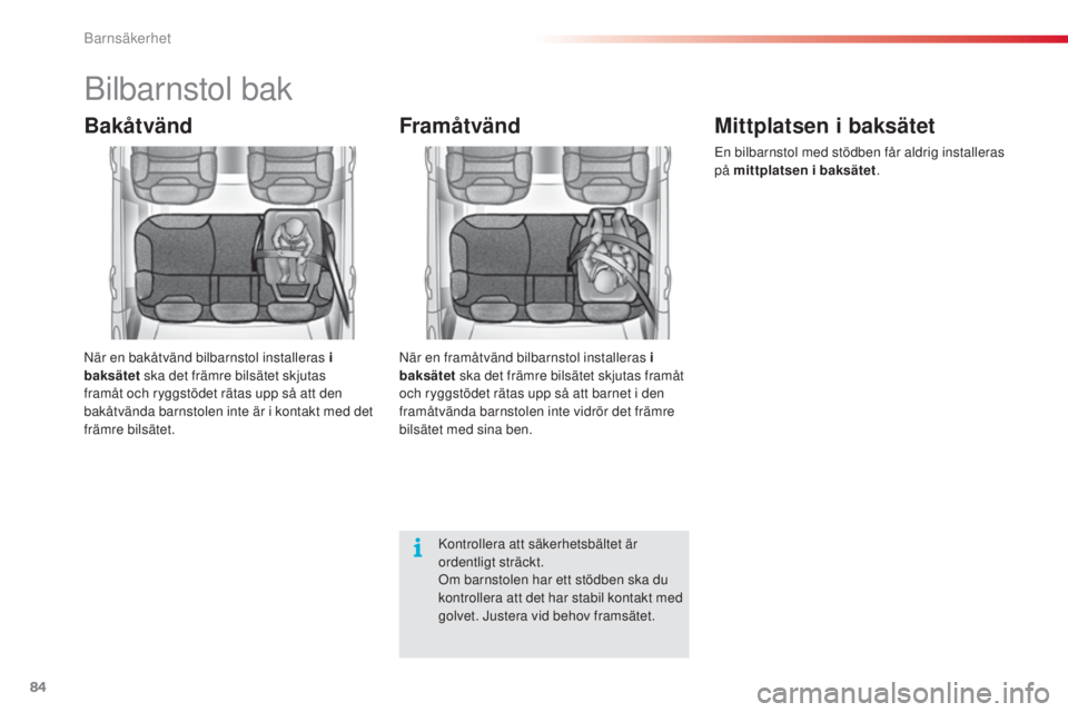 CITROEN C3 2015  InstruktionsbÖcker (in Swedish) 84
C3_sv_Chap07_securite-enfants_ed01-2014
bilbarnstol bak
Bakåtvänd
när en bakåtvänd bilbarnstol installeras i 
baksätet  ska det främre bilsätet skjutas 
framåt och ryggstödet rätas upp s