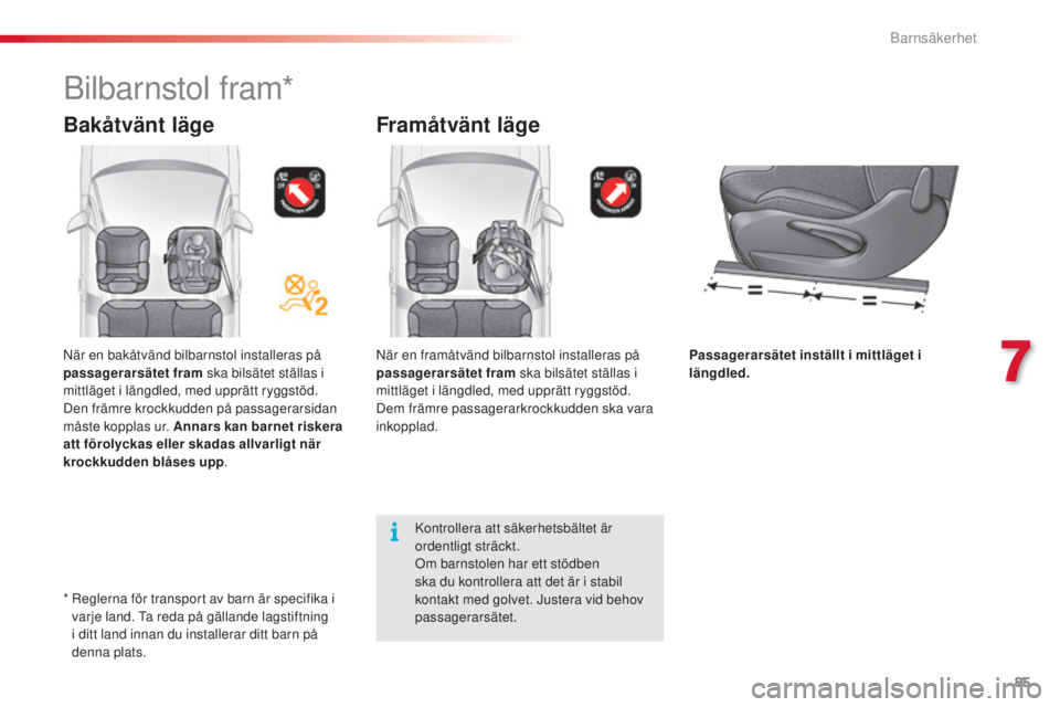 CITROEN C3 2015  InstruktionsbÖcker (in Swedish) 85
C3_sv_Chap07_securite-enfants_ed01-2014
Framåtvänt läge
när en framåtvänd bilbarnstol installeras på 
passagerarsätet fram  ska bilsätet ställas i 
mittläget i längdled, med upprätt ry