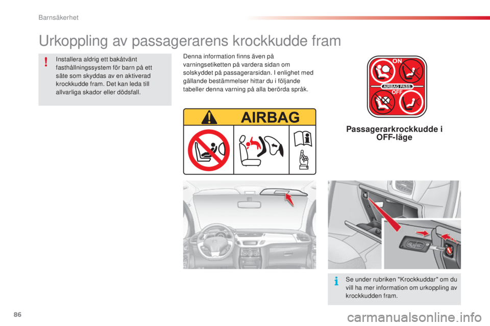 CITROEN C3 2015  InstruktionsbÖcker (in Swedish) 86
C3_sv_Chap07_securite-enfants_ed01-2014
Passagerarkrockkudde i  
OFF- läge
Installera aldrig ett bakåtvänt 
fasthållningssystem för barn på ett 
säte som skyddas av en aktiverad 
krockkudde 