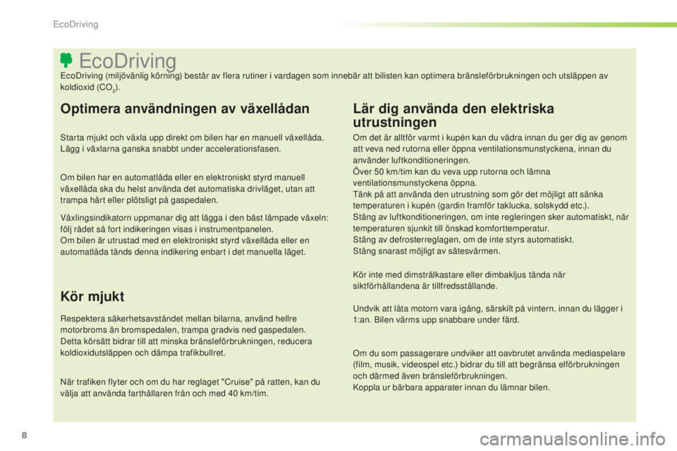 CITROEN C3 2015 InstruktionsbÖcker (in Swedish) 8
C3_sv_Chap00c_eco-conduite_ed01-2014
EcoDrivingEcoDriving (miljövänlig körning) består av flera rutiner i vardagen som innebär att bilisten kan optimera bränsleförbrukningen och utsläppen av CITROEN C3 2015 InstruktionsbÖcker (in Swedish) 8
C3_sv_Chap00c_eco-conduite_ed01-2014
EcoDrivingEcoDriving (miljövänlig körning) består av flera rutiner i vardagen som innebär att bilisten kan optimera bränsleförbrukningen och utsläppen av