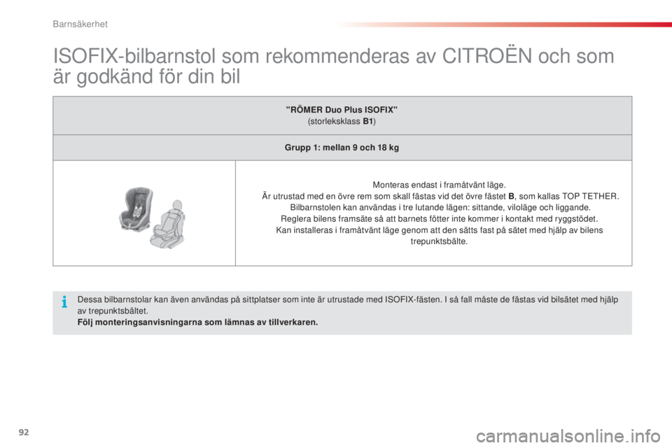 CITROEN C3 2015  InstruktionsbÖcker (in Swedish) 92
C3_sv_Chap07_securite-enfants_ed01-2014
IsoFIX-bilbarnstol som rekommenderas av CIt roën  och som 
är godkänd för din bil
Dessa bilbarnstolar kan även användas på sittplatser som inte är ut