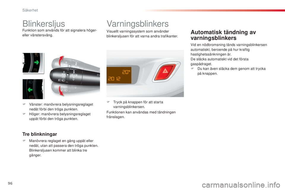 CITROEN C3 2015 InstruktionsbÖcker (in Swedish) 96
C3_sv_Chap08_securite_ed01-2014
blinkersljusFunktion som används för att signalera höger-
eller vänstersväng.
F
V
änster: manövrera belysningsreglaget
nedåt förbi den tröga punkten.
CITROEN C3 2015 InstruktionsbÖcker (in Swedish) 96
C3_sv_Chap08_securite_ed01-2014
blinkersljusFunktion som används för att signalera höger-
eller vänstersväng.
F
V
änster: manövrera belysningsreglaget
nedåt förbi den tröga punkten.
