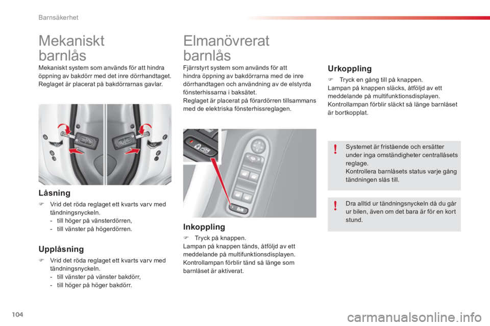 CITROEN C3 2014  InstruktionsbÖcker (in Swedish) Barnsäkerhet
104
   
 
 
 
 
 
 
Mekaniskt 
barnlås 
Låsning 
�)Vrid det röda reglaget ett kvarts varv med 
tändningsnyckeln.
-   till höger på vänsterdörren, 
-  till vänster på hö
gerdö