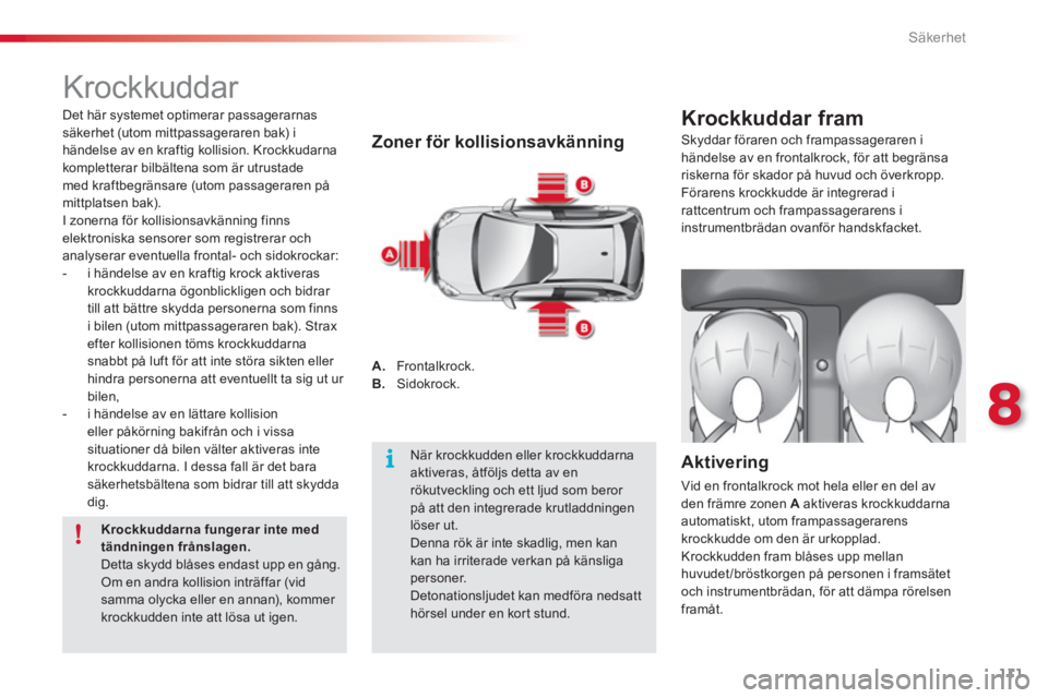 CITROEN C3 2014 InstruktionsbÖcker (in Swedish) 8
Säkerhet
111
Krockkuddar
Zoner för kollisionsavkänning
A.
Frontalkrock.
B. Sidokrock.
Krockkuddar fram
Aktivering
Vid en frontalkrock mot hela eller en del av den främre zonen A
CITROEN C3 2014 InstruktionsbÖcker (in Swedish) 8
Säkerhet
111
Krockkuddar
Zoner för kollisionsavkänning
A.
Frontalkrock.
B. Sidokrock.
Krockkuddar fram
Aktivering
Vid en frontalkrock mot hela eller en del av den främre zonen A