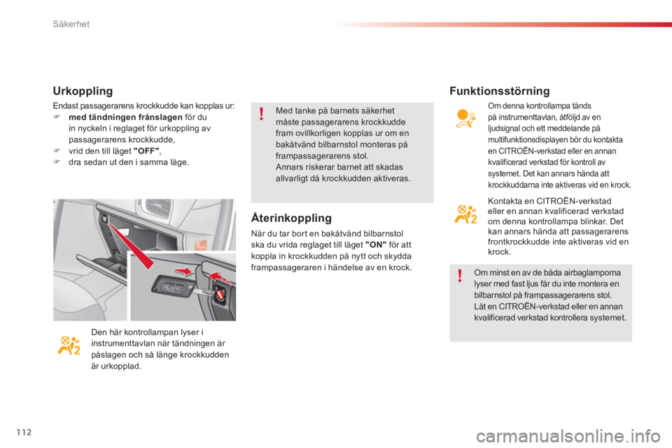 CITROEN C3 2014  InstruktionsbÖcker (in Swedish) Säkerhet
112
Endast passagerarens krockkudde kan kopplas ur: 
�)med tändningen frånslagen 
 för duin nyckeln i reglaget för urkoppling avpassagerarens krockkudde,�)vrid den till läget  "OFF",�)d