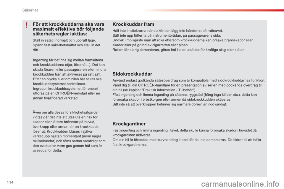 CITROEN C3 2014  InstruktionsbÖcker (in Swedish) Säkerhet
114
   
 
 
 
 
 
 
 
 
 
 
 
 
För att krockkuddarna ska vara 
maximalt effektiva bör följande 
säkerhetsregler iakttas: 
  Ställ in sätet i normalt och upprätt läge. 
  Spänn fast