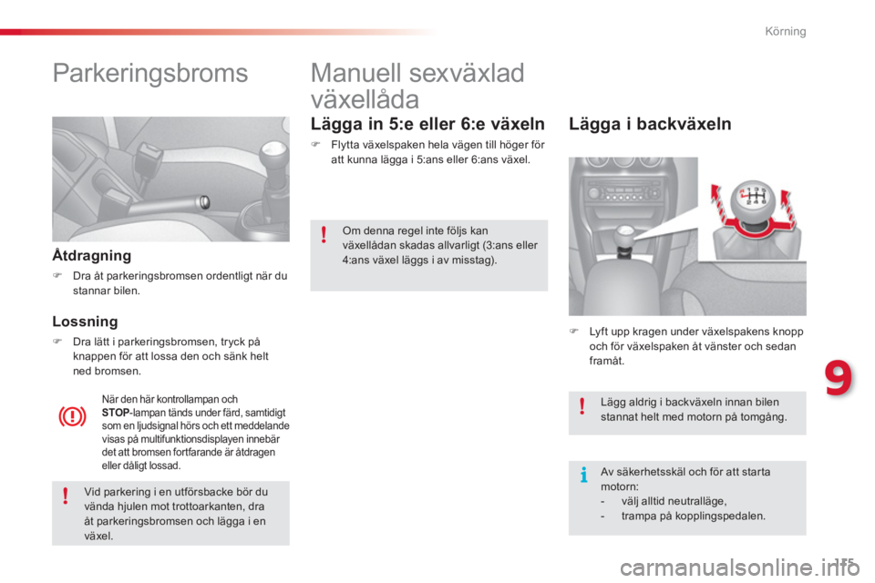 CITROEN C3 2014  InstruktionsbÖcker (in Swedish) 9
Körning
115
   
 
 
 
 
Parkeringsbroms  
 
 
Åtdragning 
 
 
 
�) 
  Dra åt parkeringsbromsen ordentligt när du 
stannar bilen.  
 
 
 
Lossning 
 
 
 
�) 
  Dra lätt i parkeringsbromsen, tryc