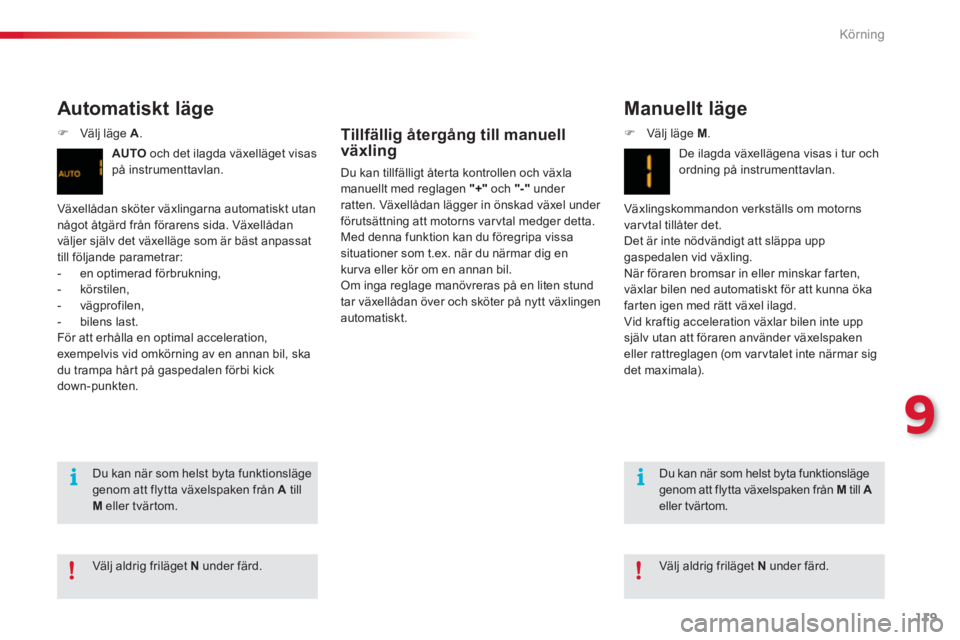 CITROEN C3 2014  InstruktionsbÖcker (in Swedish) 9
Körning
119
   
Manuellt läge 
De ilagda växellägena visas i tur och 
ordning på instrumenttavlan.
  V
äxlingskommandon verkställs om motorns 
varvtal tillåter det.
  Det är inte nödvändi CITROEN C3 2014  InstruktionsbÖcker (in Swedish) 9
Körning
119
   
Manuellt läge 
De ilagda växellägena visas i tur och 
ordning på instrumenttavlan.
  V
äxlingskommandon verkställs om motorns 
varvtal tillåter det.
  Det är inte nödvändi