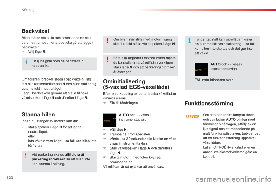 CITROEN C3 2014  InstruktionsbÖcker (in Swedish) Körning
120
   
I undantagsfall kan växellådan krävaen automatisk ominitialisering. I så fall kan bilen inte star tas och det går inteatt växla.
Backväxel
Bilen måste stå stilla och bromsped CITROEN C3 2014  InstruktionsbÖcker (in Swedish) Körning
120
   
I undantagsfall kan växellådan krävaen automatisk ominitialisering. I så fall kan bilen inte star tas och det går inteatt växla.
Backväxel
Bilen måste stå stilla och bromsped