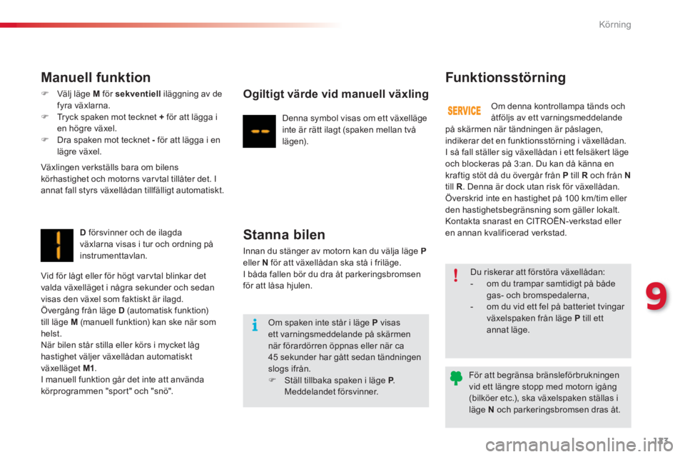 CITROEN C3 2014  InstruktionsbÖcker (in Swedish) 9
Körning
123
   
Manuell funktion 
�)Välj läge Mför sekventiell 
 iläggning av de
fyra växlarna. �)Tryck spaken mot tecknet  +för att lägga i en högre växel.�)Dra spaken mot tecknet -   fö