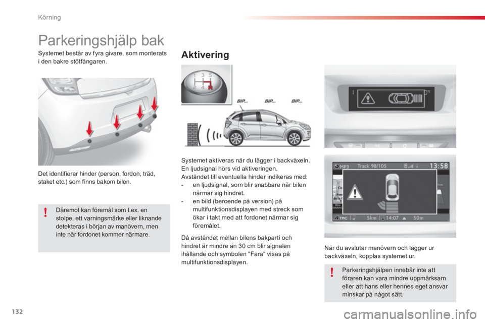 CITROEN C3 2014  InstruktionsbÖcker (in Swedish) Körning
132
   
 
 
 
 
Parkeringshjälp bak 
 
 
Aktivering
Det identifierar hinder (person, fordon, träd,staket etc.) som finns bakom bilen.  
Systemet aktiveras när du lägger i backväxeln.
En 