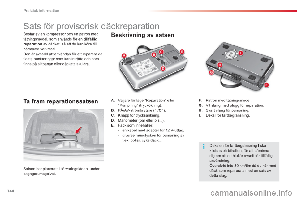 CITROEN C3 2014  InstruktionsbÖcker (in Swedish) Praktisk information
144
   
 
 
 
 
 
 
 
 
 
 
 
 
 
 
 
Sats för provisorisk däckreparation 
 
 
Beskrivning av satsen
A. 
 Väljare för läge "Reparation" eller "Pumpning" (tryckökning). 
B.  