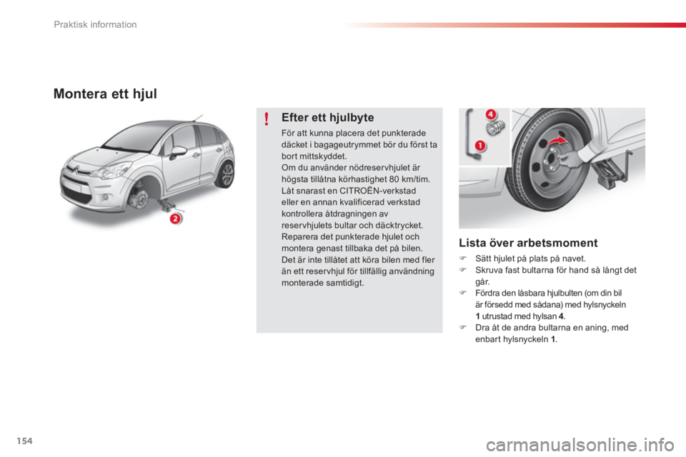 CITROEN C3 2014  InstruktionsbÖcker (in Swedish) Praktisk information
154
   
Lista över arbetsmoment
�)Sätt hjulet på plats på navet.�)Skruva fast bultarna för hand så långt detgår. �)Fördra den låsbara hjulbulten (om din bilär försedd 
