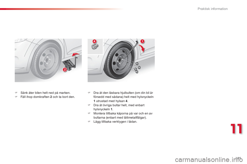 CITROEN C3 2014  InstruktionsbÖcker (in Swedish) 11
Praktisk information
155
�)    Dra åt den låsbara hjulbulten (om din bil är 
försedd med sådana) helt med hylsnyckeln 
1  
utrustad med h
ylsan 4.�) 
  Dra åt övriga bultar helt, med enbar t